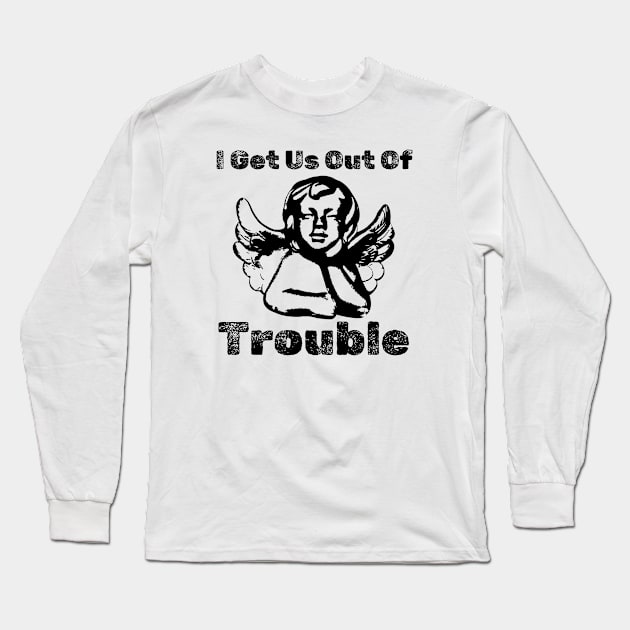 I GET US OUT OF TROUBLE Long Sleeve T-Shirt by kolchder